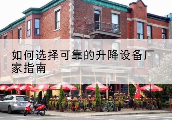 仙游电动升降机厂家-如何选择可靠的升降设备厂家指南